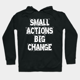 Small Actions Big Change Hoodie